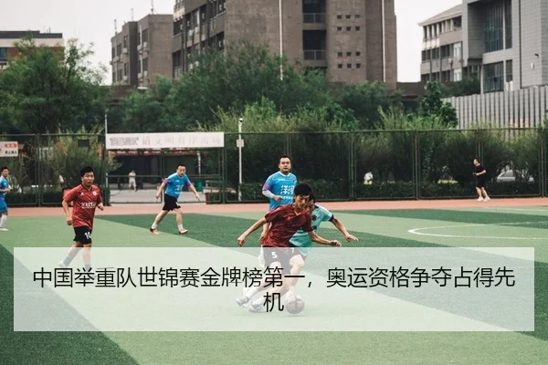 中国举重队世锦赛金牌榜第一，奥运资格争夺占得先机
